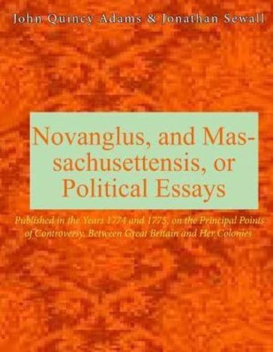 Novanglus, and Massachusettensis, or Political Essays