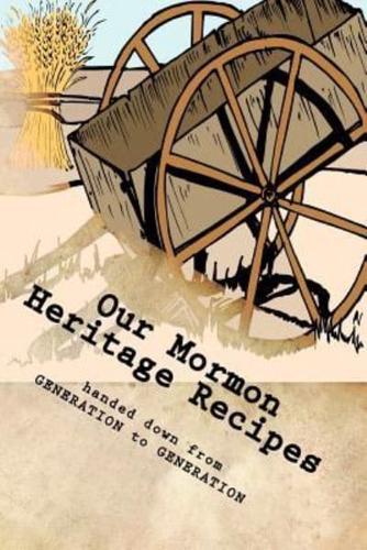Our Mormon Heritage Recipes Handed Down from Generation to Generation