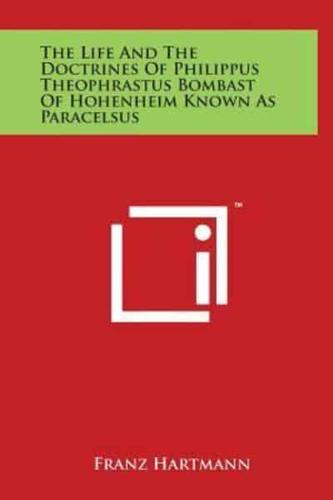 The Life And The Doctrines Of Philippus Theophrastus Bombast Of Hohenheim Known As Paracelsus