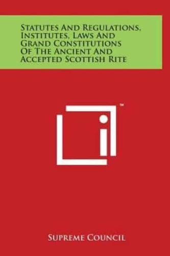 Statutes and Regulations, Institutes, Laws and Grand Constitutions of the Ancient and Accepted Scottish Rite