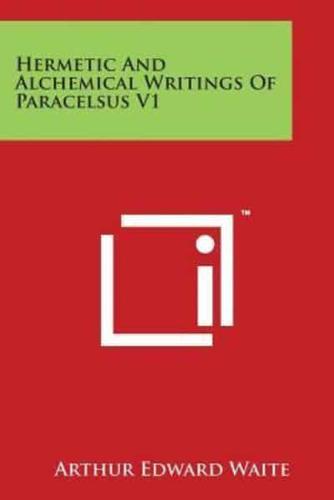 Hermetic And Alchemical Writings Of Paracelsus V1