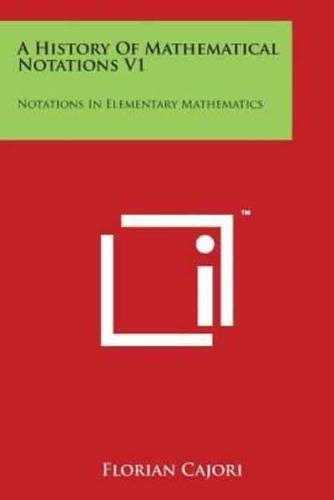A History of Mathematical Notations V1
