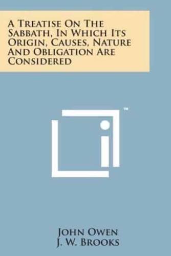 A Treatise on the Sabbath, in Which Its Origin, Causes, Nature and Obligation Are Considered