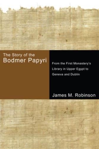 The Story of the Bodmer Papyri: From the First Monastery's Library in Upper Egypt to Geneva and Dublin