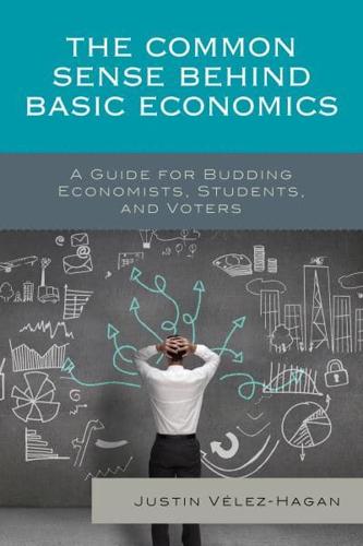 The Common Sense behind Basic Economics: A Guide for Budding Economists, Students, and Voters