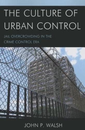 The Culture of Urban Control: Jail Overcrowding in the Crime Control Era