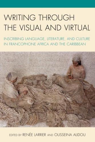 Writing through the Visual and Virtual: Inscribing Language, Literature, and Culture in Francophone Africa and the Caribbean