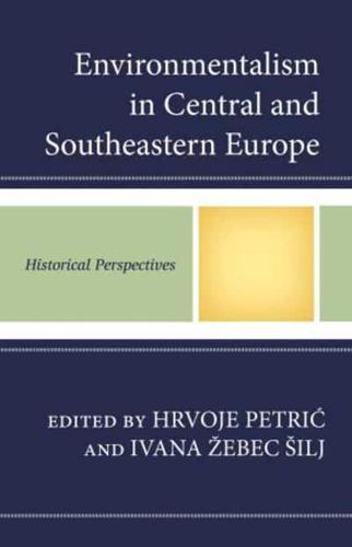 Environmentalism in Central and Southeastern Europe: Historical Perspectives