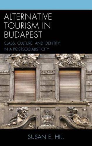 Alternative Tourism in Budapest: Class, Culture, and Identity in a Postsocialist City