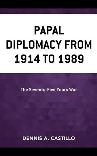 Papal Diplomacy from 1914 to 1989: The Seventy-Five Years War