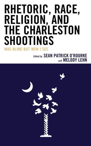 Rhetoric, Race, Religion, and the Charleston Shootings: Was Blind but Now I See