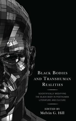 Black Bodies and Transhuman Realities: Scientifically Modifying the Black Body in Posthuman Literature and Culture