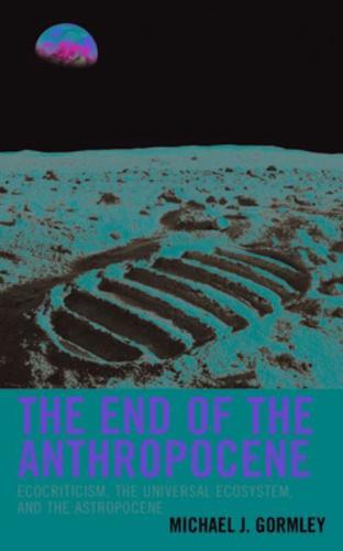 The End of the Anthropocene: Ecocriticism, the Universal Ecosystem, and the Astropocene