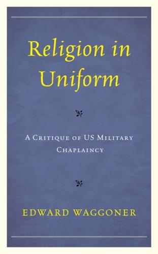 Religion in Uniform: A Critique of US Military Chaplaincy