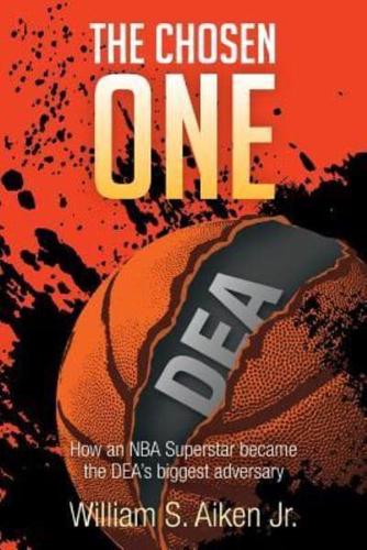 The Chosen One: How an NBA Superstar Became the Dea's Biggest Adversary