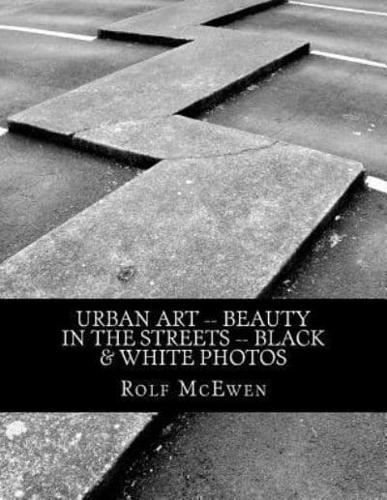 Urban Art -- Beauty in the Streets -- Black & White Photos