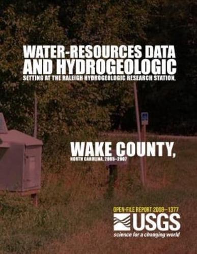 Water-Resources Data and Hydrogeologic Setting at the Raleigh Hydrogeologic Research Station, Wake County, North Carolina, 2005?2007