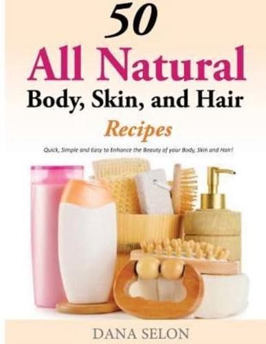 50 All Natural Body, Skin, and Hair Recipes