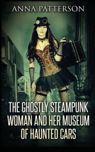 The Ghostly Steampunk Woman and Her Museum of Haunted Cars