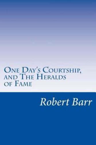 One Day's Courtship, and The Heralds of Fame