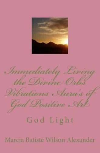 Immediately Living the Divine Orbs Vibrations Aura's of God Positive Art