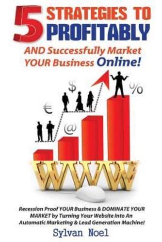 5 Strategies to Profitably AND Successfully Market YOUR Business Online!