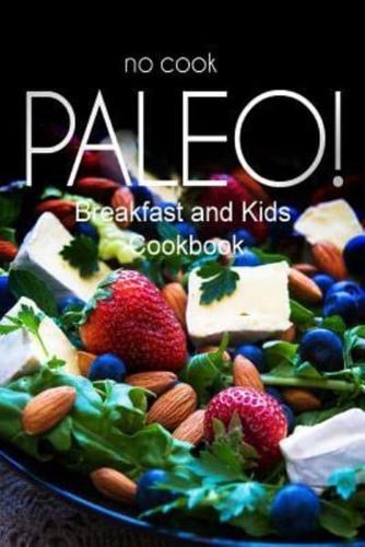 No-Cook Paleo! - Breakfast and Kids Cookbook