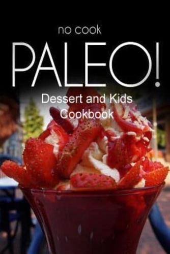 No-Cook Paleo! - Dessert and Kids Cookbook
