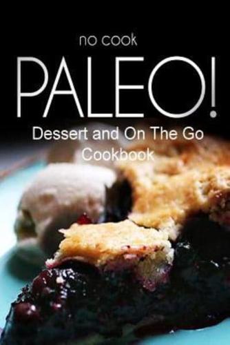 No-Cook Paleo! - Dessert and on the Go Cookbook