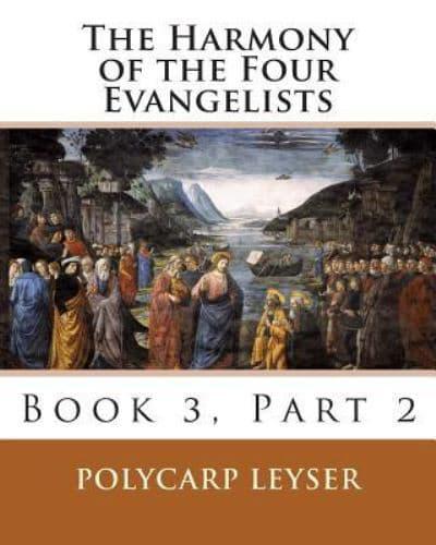 The Harmony of the Four Evangelists, Volume 3, Part 2