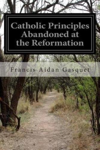 Catholic Principles Abandoned at the Reformation