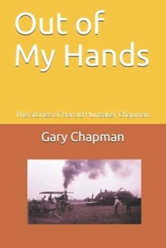Out of My Hands: The Stories of Harold Hunsaker Chapman