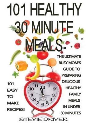 101 Healthy 30 Minute Meals