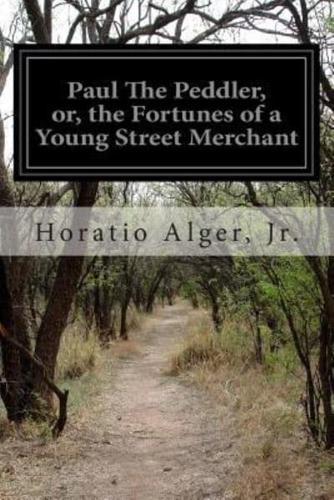 Paul the Peddler, Or, the Fortunes of a Young Street Merchant