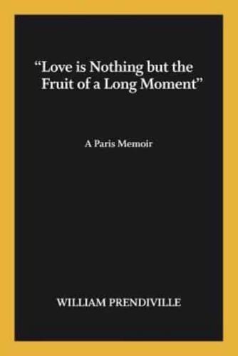 "Love Is Nothing But the Fruit of a Long Moment"