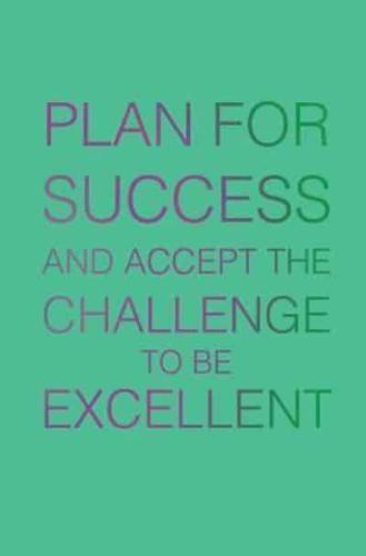 Plan for Success and Accept the Challenge to Be Excellent