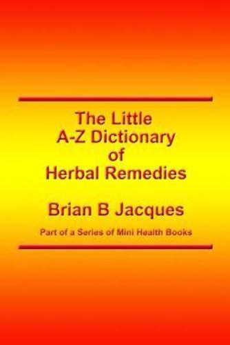 The Little A-Z Dictionary of Herbal Remedies