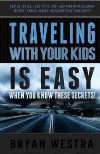 Traveling With Children Is Easy When You Know These Secrets
