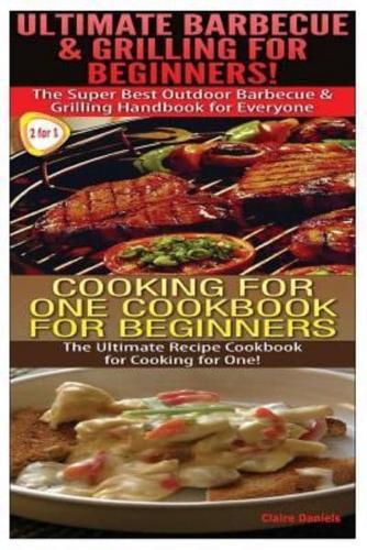 Ultimate Barbecue and Grilling for Beginners & Cooking for One Cookbook for Beginners