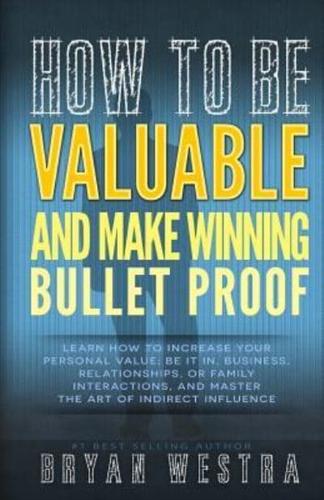 How to Be Valuable and Make Winning Bullet Proof