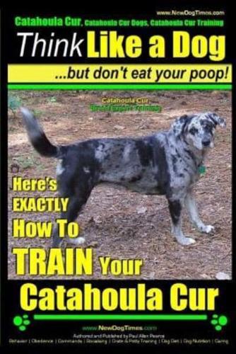 Catahoula Cur, Catahoula Cur Dog, Catahoula Cur Training Think Like a Dog But Don't Eat Your Poop! Catahoula Cur Breed Expert Training