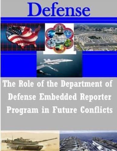 The Role of the Department of Defense Embedded Reporter Program in Future Conflicts