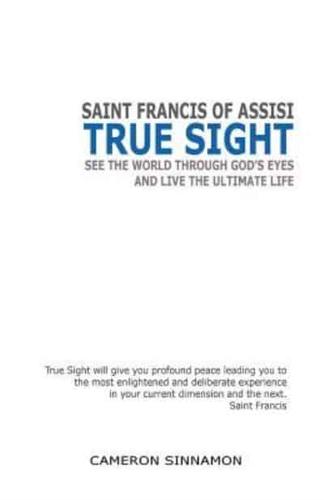 True Sight: See the World through God's Eyes and Live the Ultimate Life