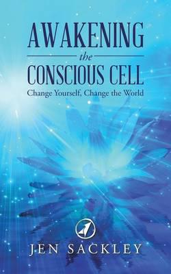 Awakening the Conscious Cell: Change Yourself, Change the World