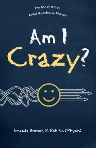 Am I Crazy?: The Most Often Asked Question in Therapy