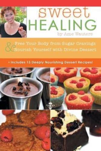 Sweet Healing: Free Your Body from Sugar Cravings and Nourish Yourself with Divine Dessert