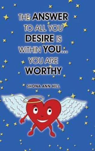 The Answer To All You Desire Is Within You... You Are Worthy