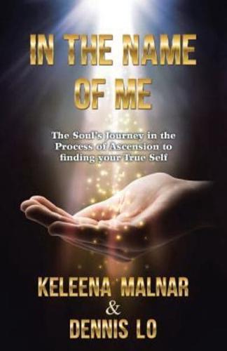 IN THE NAME OF ME: The Soul's Journey in the Process of Ascension to finding your True Self