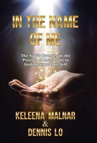 IN THE NAME OF ME: The Soul's Journey in the Process of Ascension to finding your True Self