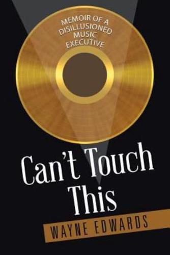 Can't Touch This: Memoir of a Disillusioned Music Executive